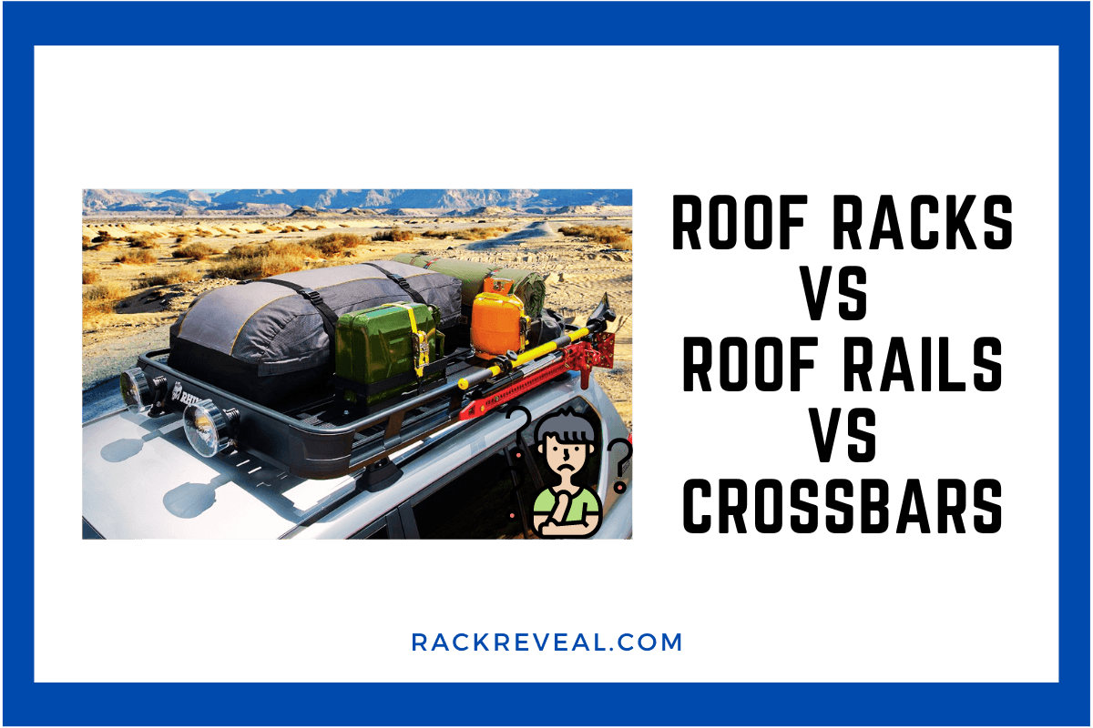 Roof Racks vs Roof Rails vs Crossbars